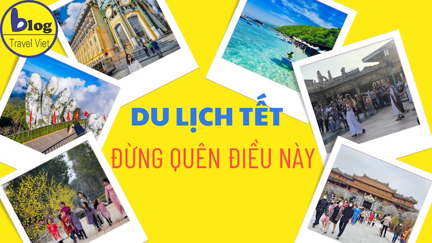 Kinh nghiệm du lịch Tết 2025 để có năm mới suôn sẻ mà ai cũng nên biết