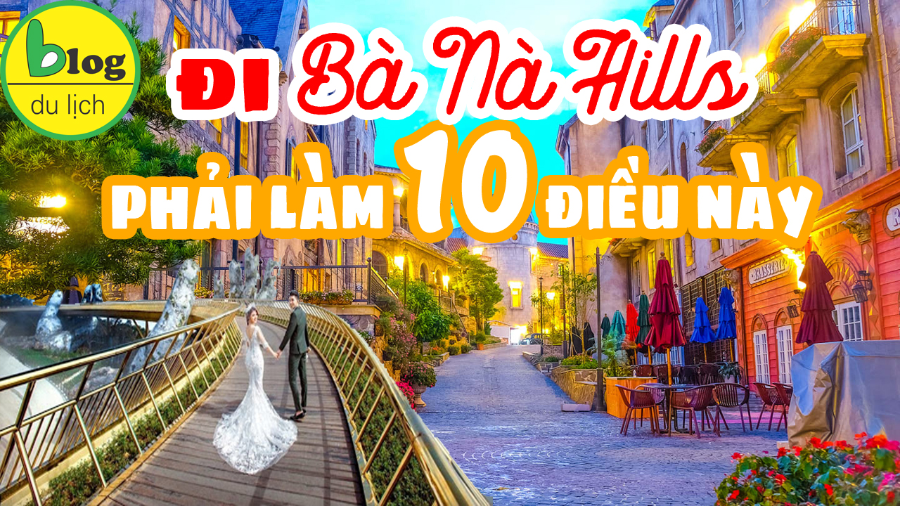 Đi Bà Nà Hills nhất định phải thử 10 trải nghiệm sau đây.